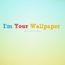 I'm Your Wallpaper